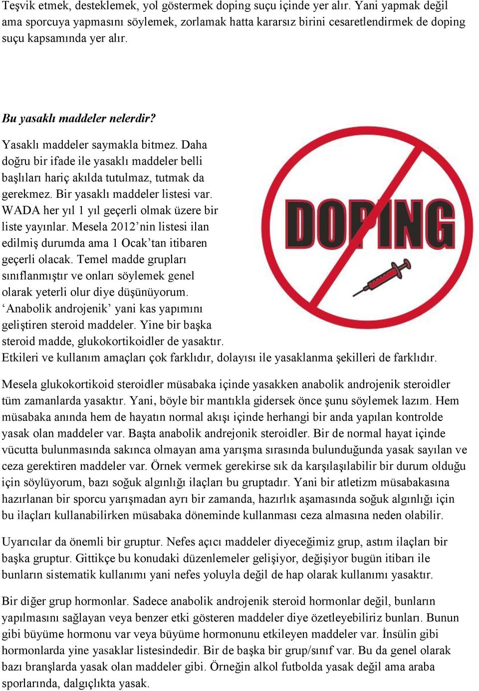 Daha doğru bir ifade ile yasaklı maddeler belli başlıları hariç akılda tutulmaz, tutmak da gerekmez. Bir yasaklı maddeler listesi var. WADA her yıl 1 yıl geçerli olmak üzere bir liste yayınlar.