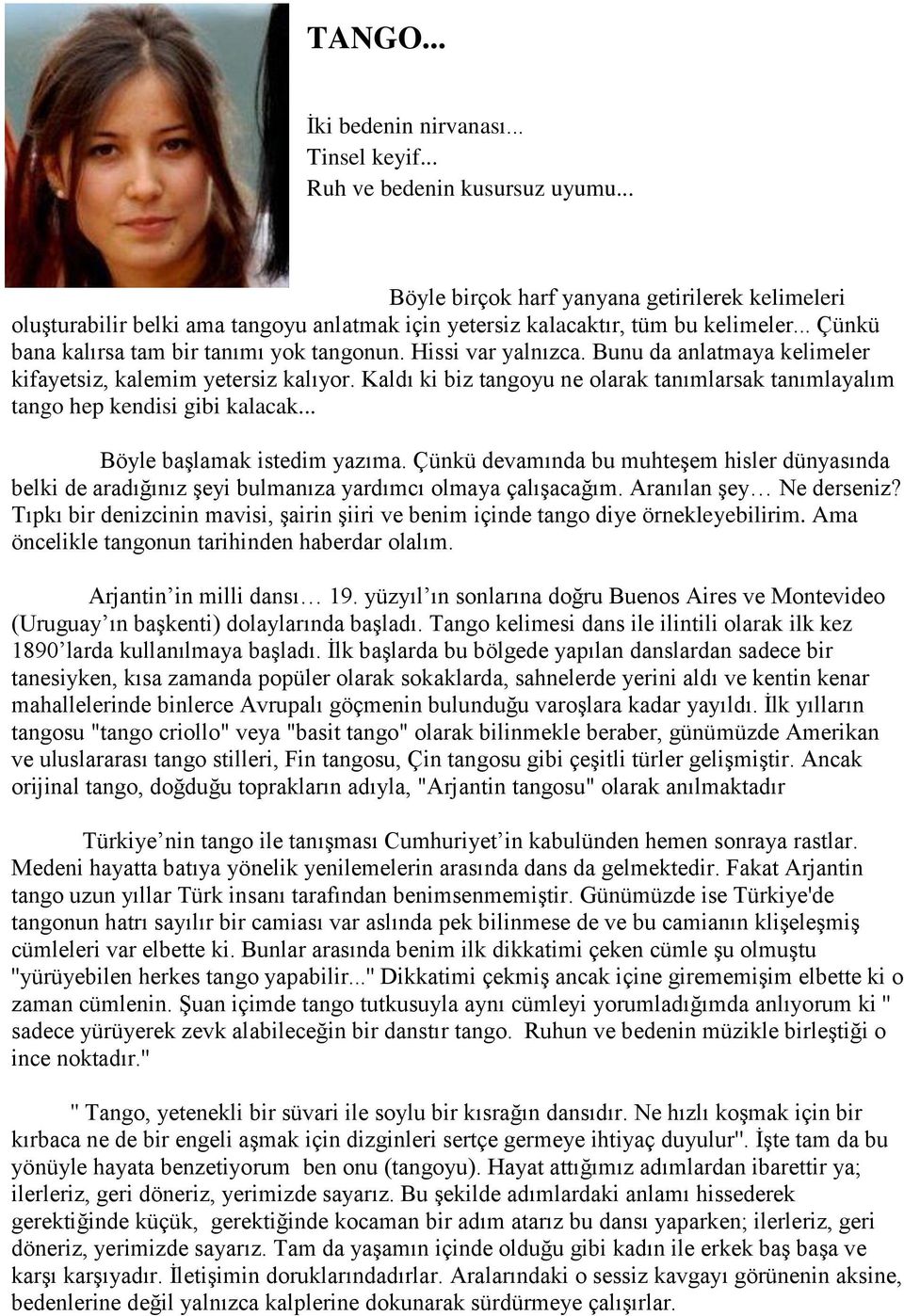 Hissi var yalnızca. Bunu da anlatmaya kelimeler kifayetsiz, kalemim yetersiz kalıyor. Kaldı ki biz tangoyu ne olarak tanımlarsak tanımlayalım tango hep kendisi gibi kalacak.