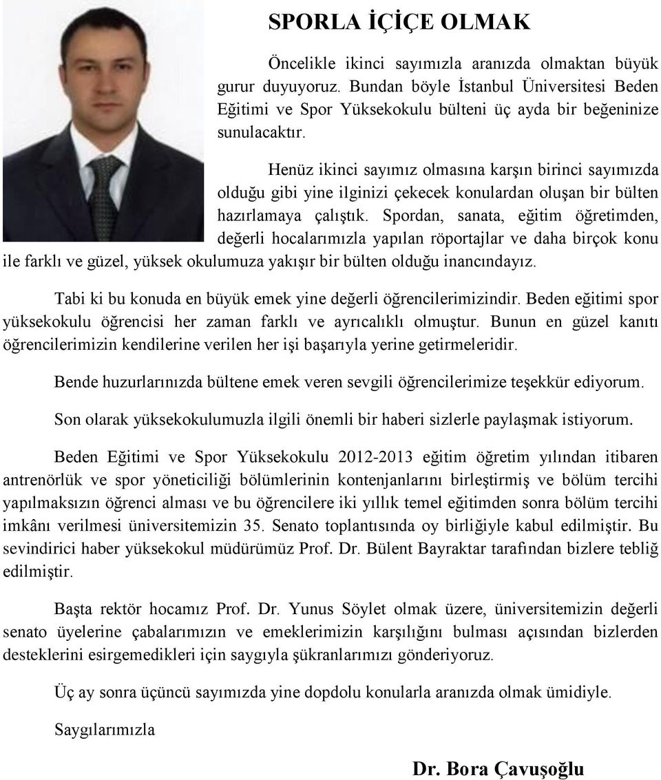 Spordan, sanata, eğitim öğretimden, değerli hocalarımızla yapılan röportajlar ve daha birçok konu ile farklı ve güzel, yüksek okulumuza yakışır bir bülten olduğu inancındayız.