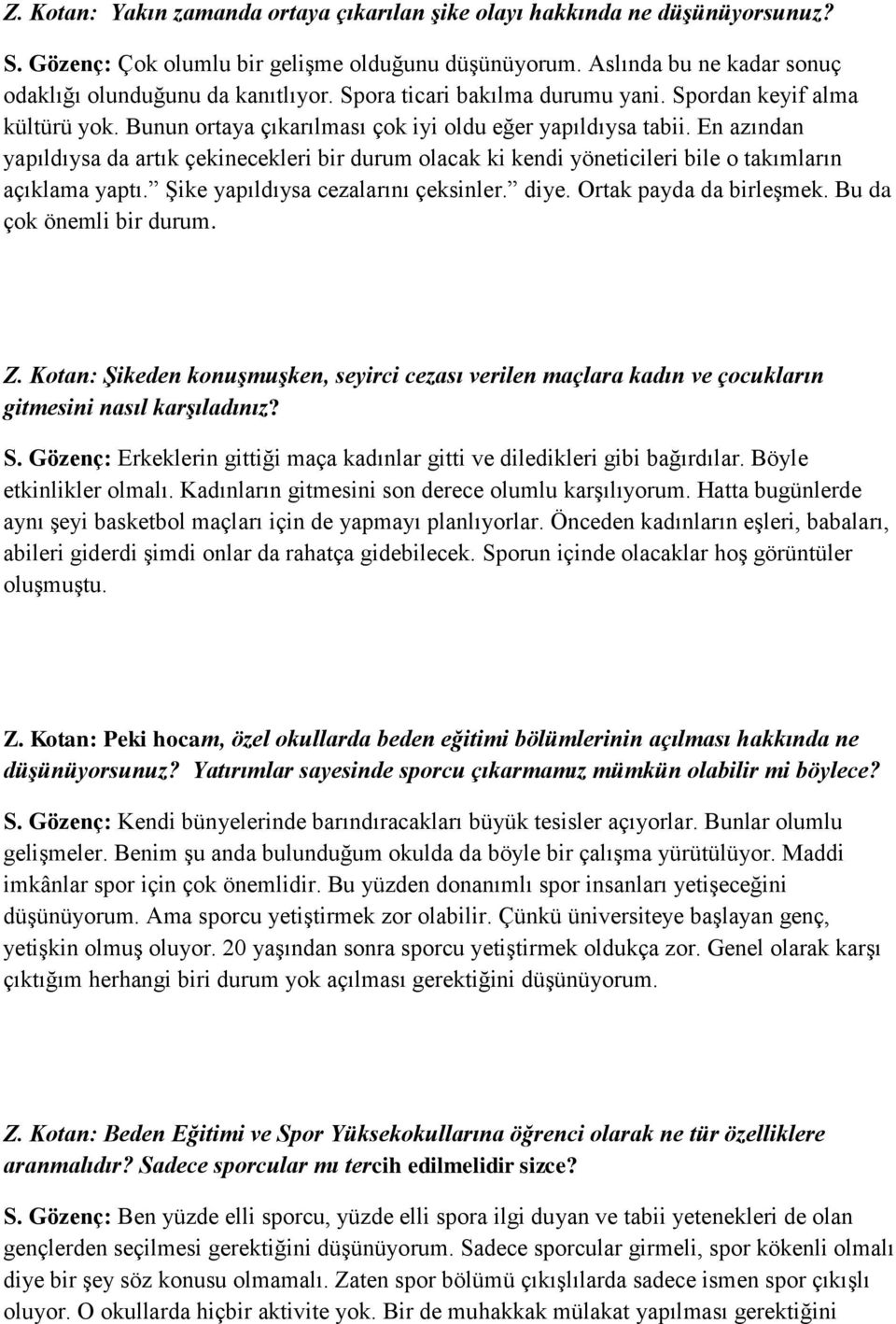 En azından yapıldıysa da artık çekinecekleri bir durum olacak ki kendi yöneticileri bile o takımların açıklama yaptı. Şike yapıldıysa cezalarını çeksinler. diye. Ortak payda da birleşmek.