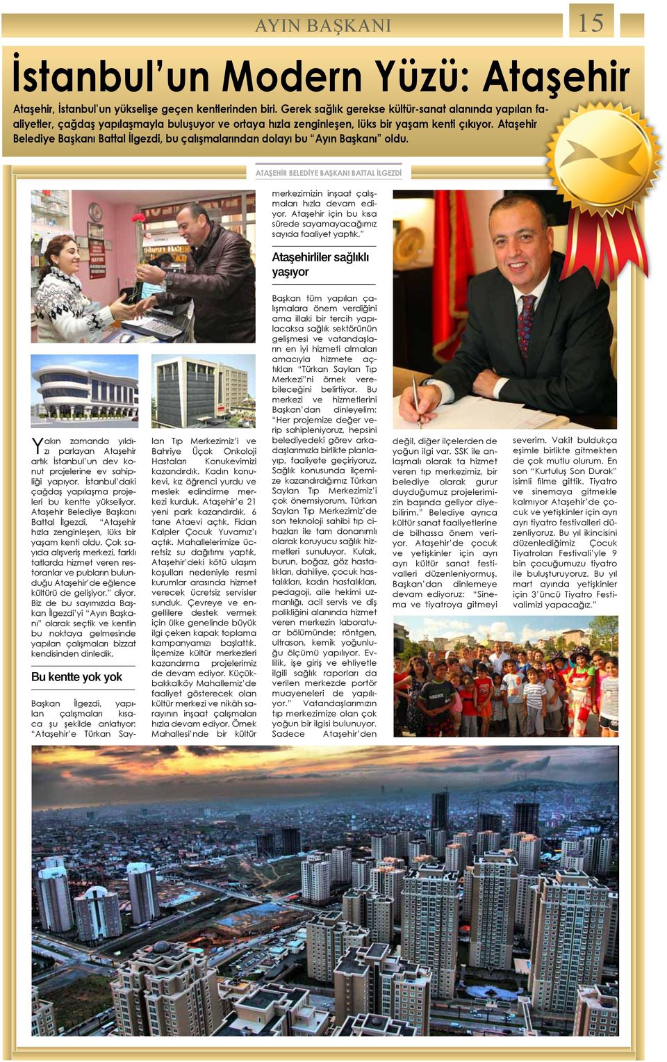 Ataşehir Belediye Başkanı Battal İlgezdi, bu çalışmalarından dolayı bu Ayın Başkanı oldu. ATAŞEHİR Belediye Başkanı BATTAL İLGEZDİ merkezimizin inşaat çalışmaları hızla devam ediyor.