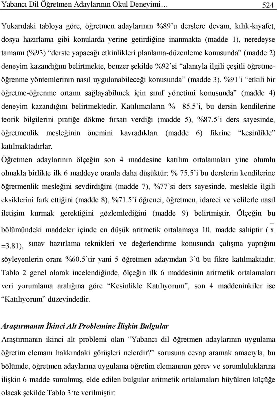 yöntemlerinin nasıl uygulanabileceği konusunda (madde 3), %91 i etkili bir öğretme-öğrenme ortamı sağlayabilmek için sınıf yönetimi konusunda (madde 4) deneyim kazandığını belirtmektedir.