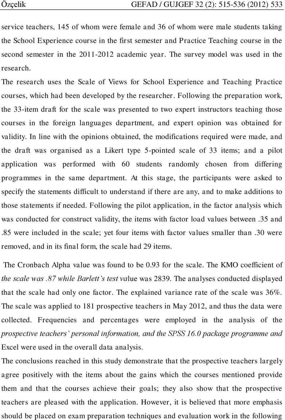 The research uses the Scale of Views for School Experience and Teaching Practice courses, which had been developed by the researcher.