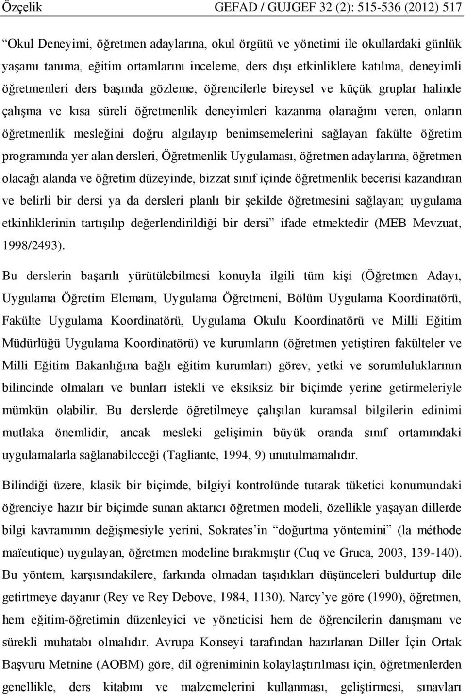 mesleğini doğru algılayıp benimsemelerini sağlayan fakülte öğretim programında yer alan dersleri, Öğretmenlik Uygulaması, öğretmen adaylarına, öğretmen olacağı alanda ve öğretim düzeyinde, bizzat