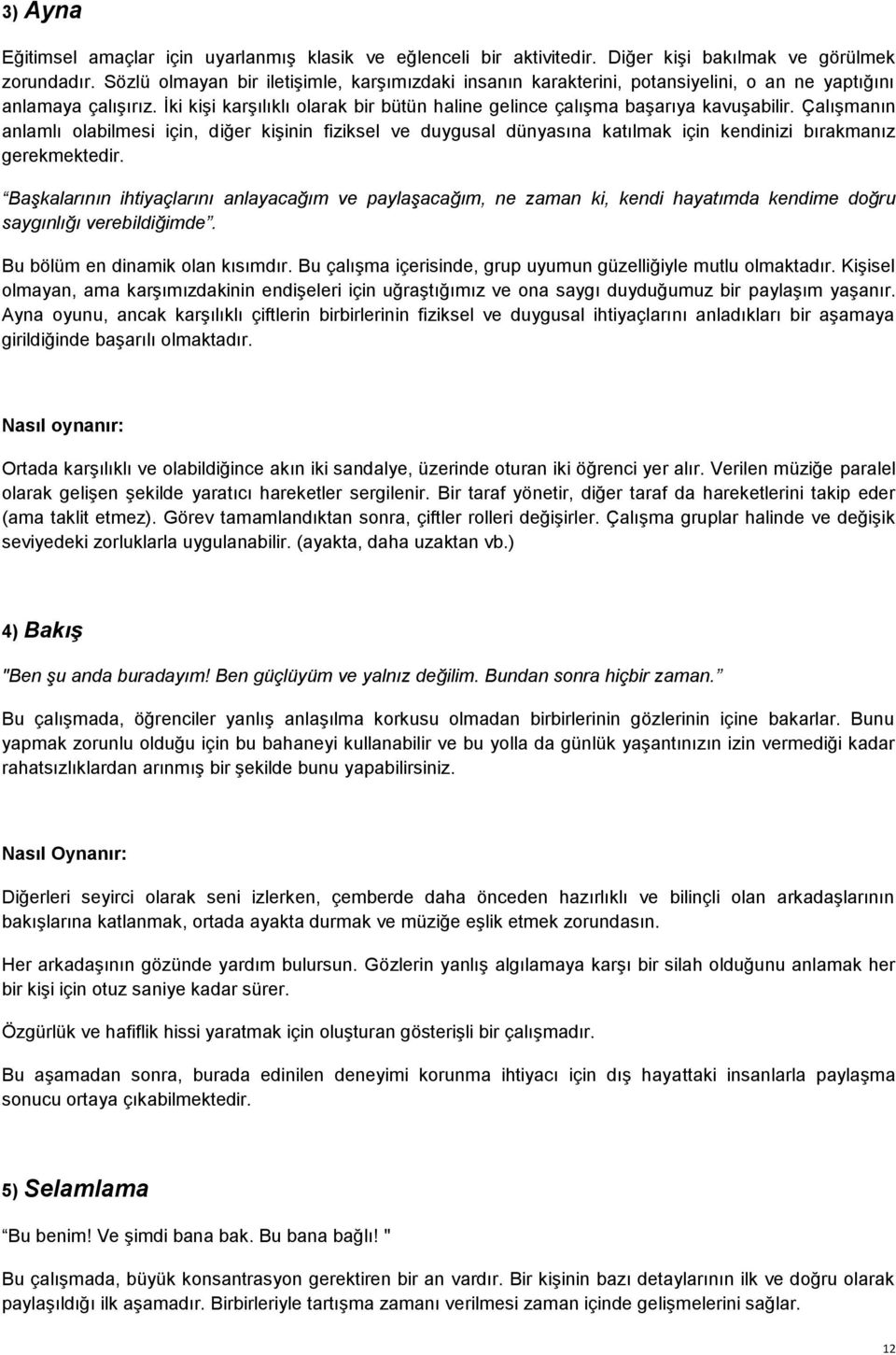 Çalışmanın anlamlı olabilmesi için, diğer kişinin fiziksel ve duygusal dünyasına katılmak için kendinizi bırakmanız gerekmektedir.