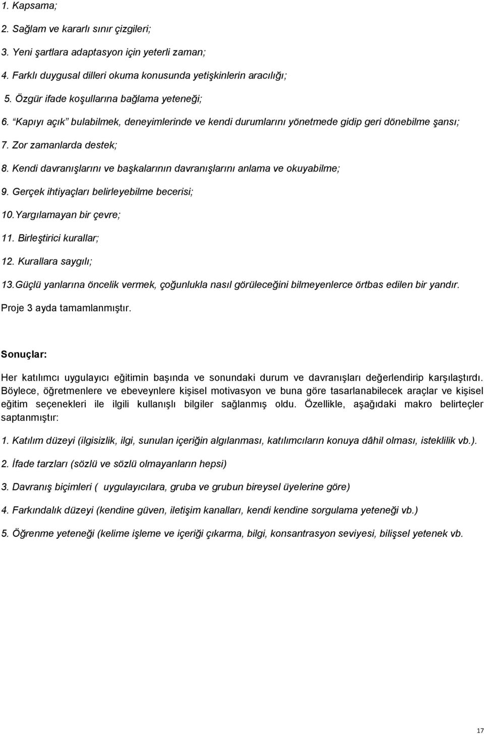 Kendi davranışlarını ve başkalarının davranışlarını anlama ve okuyabilme; 9. Gerçek ihtiyaçları belirleyebilme becerisi; 10.Yargılamayan bir çevre; 11. Birleştirici kurallar; 12.