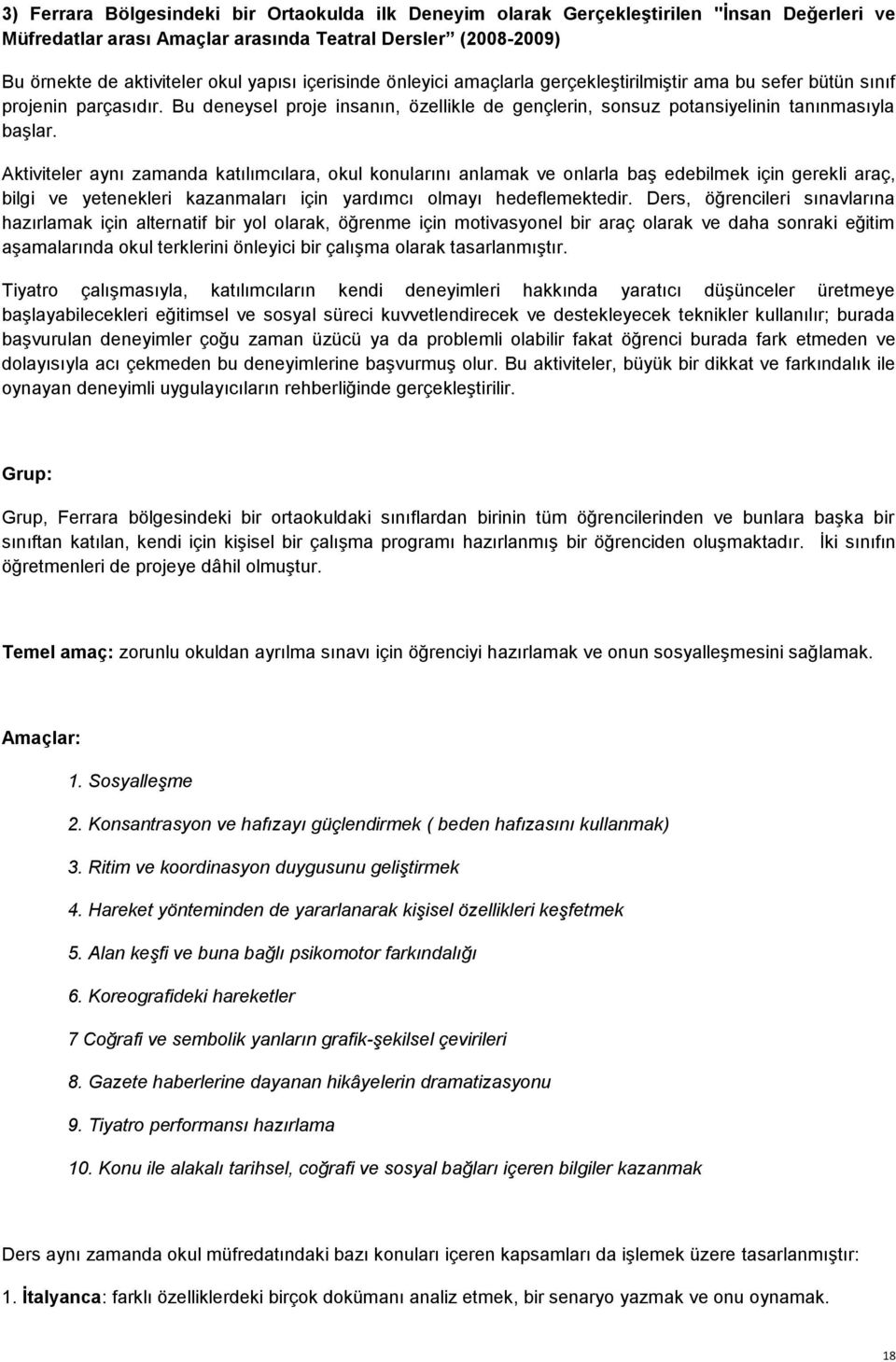 Aktiviteler aynı zamanda katılımcılara, okul konularını anlamak ve onlarla baş edebilmek için gerekli araç, bilgi ve yetenekleri kazanmaları için yardımcı olmayı hedeflemektedir.