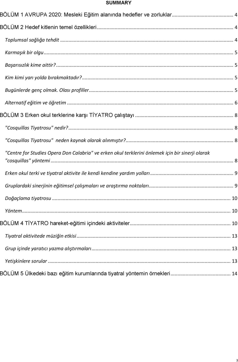 .. 6 BÖLÜM 3 Erken okul terklerine karşı TİYATRO çalıştayı... 8 "Cosquillas Tiyatrosu" nedir?... 8 "Cosquillas Tiyatrosu" neden kaynak olarak alınmıştır?