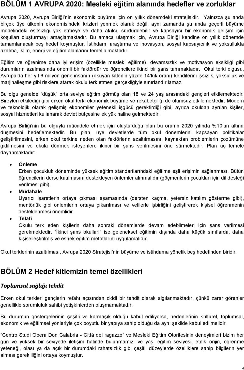 ekonomik gelişim için koşulları oluşturmayı amaçlamaktadır. Bu amaca ulaşmak için, Avrupa Birliği kendine on yıllık dönemde tamamlanacak beş hedef koymuştur.