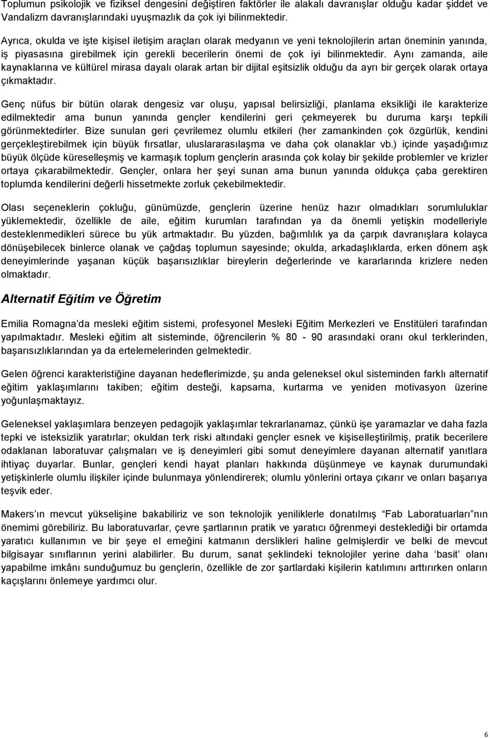 Aynı zamanda, aile kaynaklarına ve kültürel mirasa dayalı olarak artan bir dijital eşitsizlik olduğu da ayrı bir gerçek olarak ortaya çıkmaktadır.