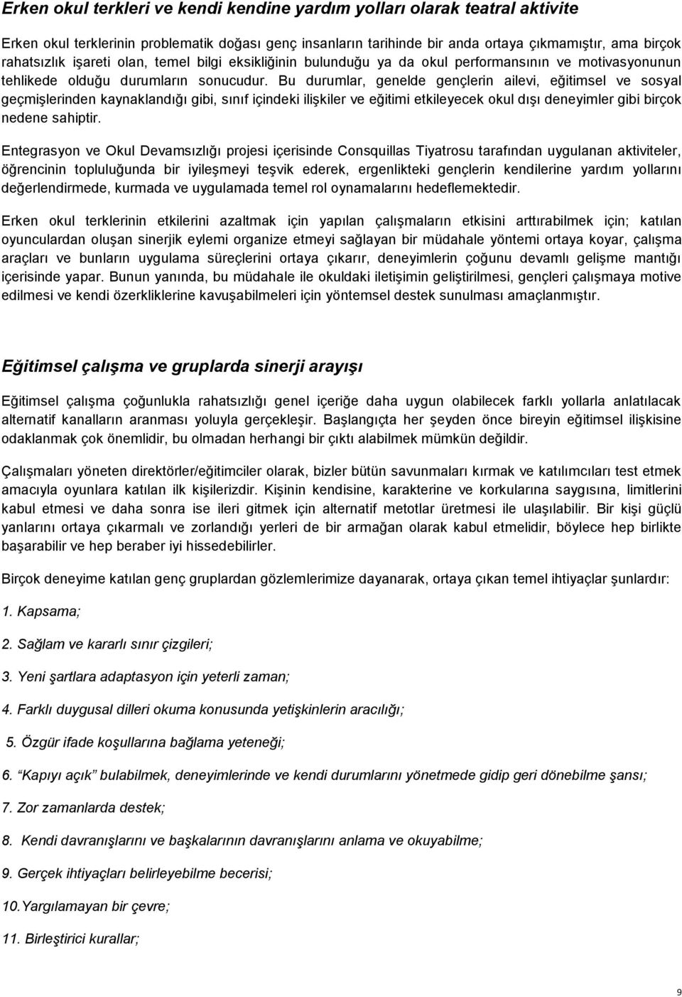 Bu durumlar, genelde gençlerin ailevi, eğitimsel ve sosyal geçmişlerinden kaynaklandığı gibi, sınıf içindeki ilişkiler ve eğitimi etkileyecek okul dışı deneyimler gibi birçok nedene sahiptir.