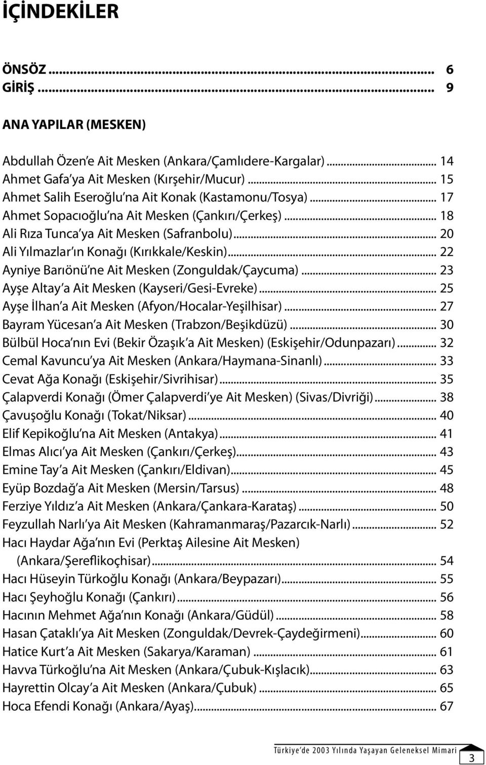 .. 20 Ali Yılmazlar ın Konağı (Kırıkkale/Keskin)... 22 Ayniye Barıönü ne Ait Mesken (Zonguldak/Çaycuma)... 23 Ayşe Altay a Ait Mesken (Kayseri/Gesi-Evreke).