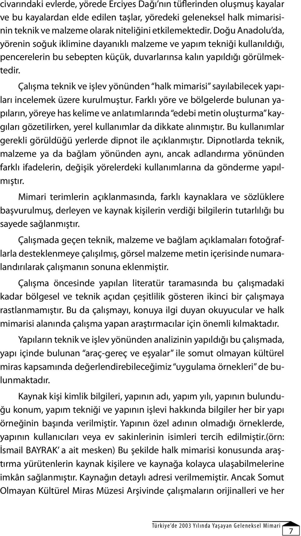 Çalışma teknik ve işlev yönünden halk mimarisi sayılabilecek yapıları incelemek üzere kurulmuştur.