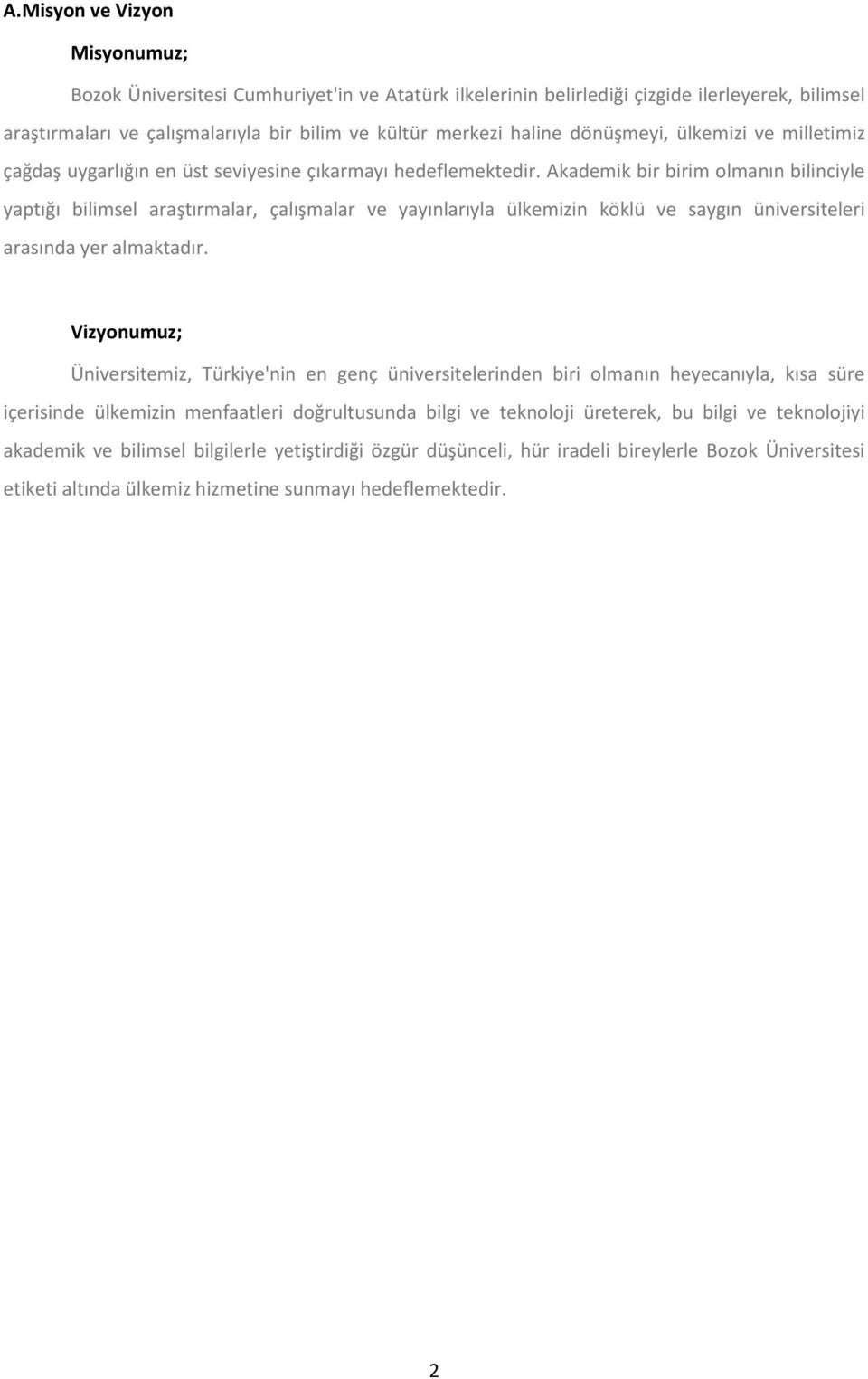 Akademik bir birim olmanın bilinciyle yaptığı bilimsel araştırmalar, çalışmalar ve yayınlarıyla ülkemizin köklü ve saygın üniversiteleri arasında yer almaktadır.