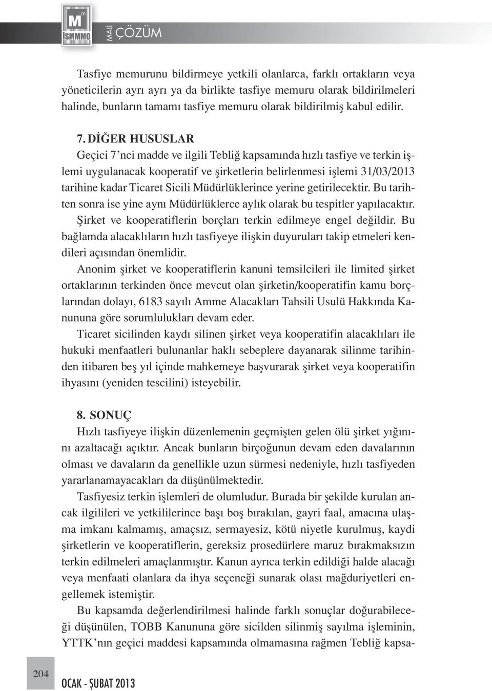 DİĞER HUSUSLAR Geçici 7 nci madde ve ilgili Tebliğ kapsamında hızlı tasfiye ve terkin işlemi uygulanacak kooperatif ve şirketlerin belirlenmesi işlemi 31/03/2013 tarihine kadar Ticaret Sicili