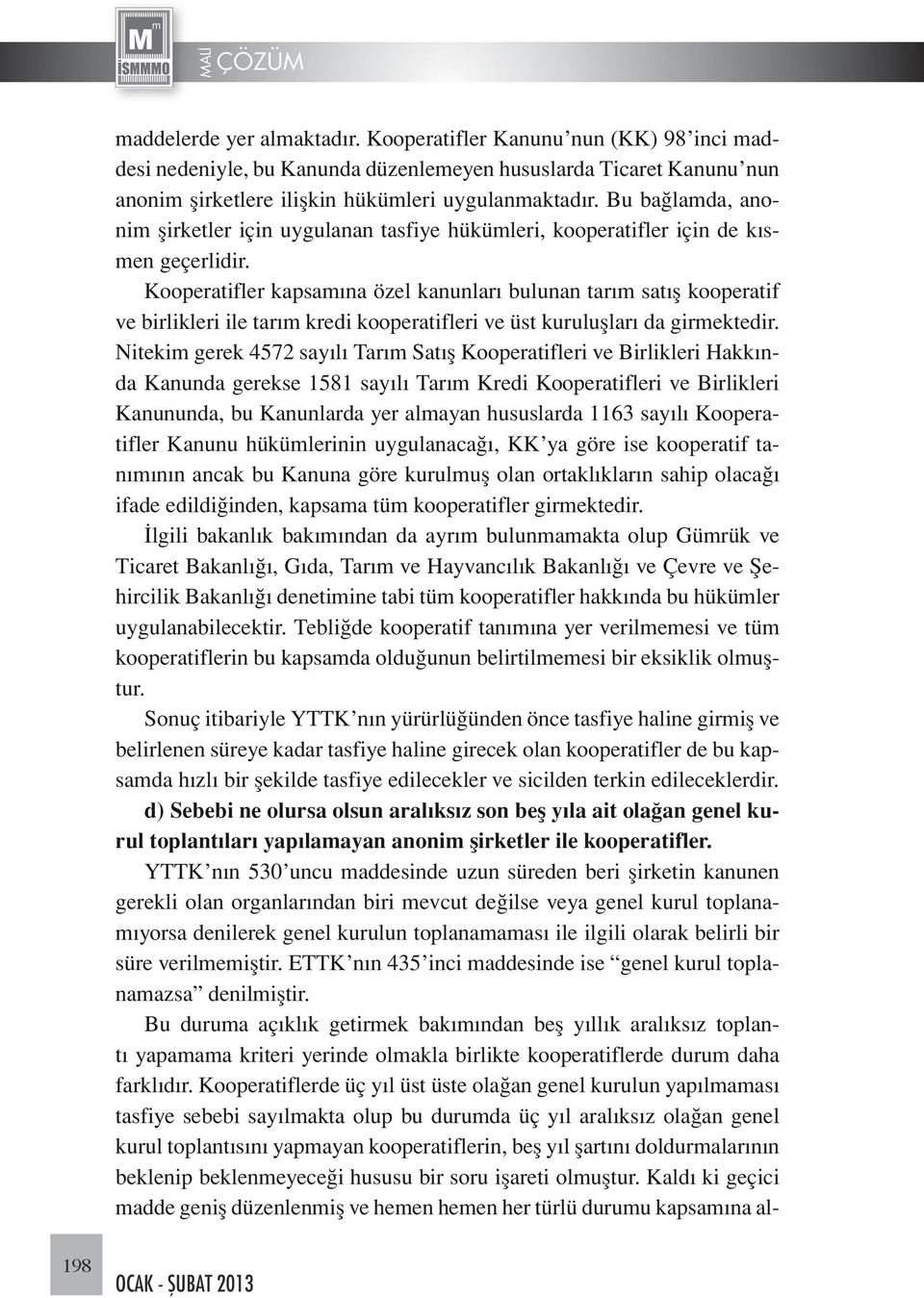 Kooperatifler kapsamına özel kanunları bulunan tarım satış kooperatif ve birlikleri ile tarım kredi kooperatifleri ve üst kuruluşları da girmektedir.