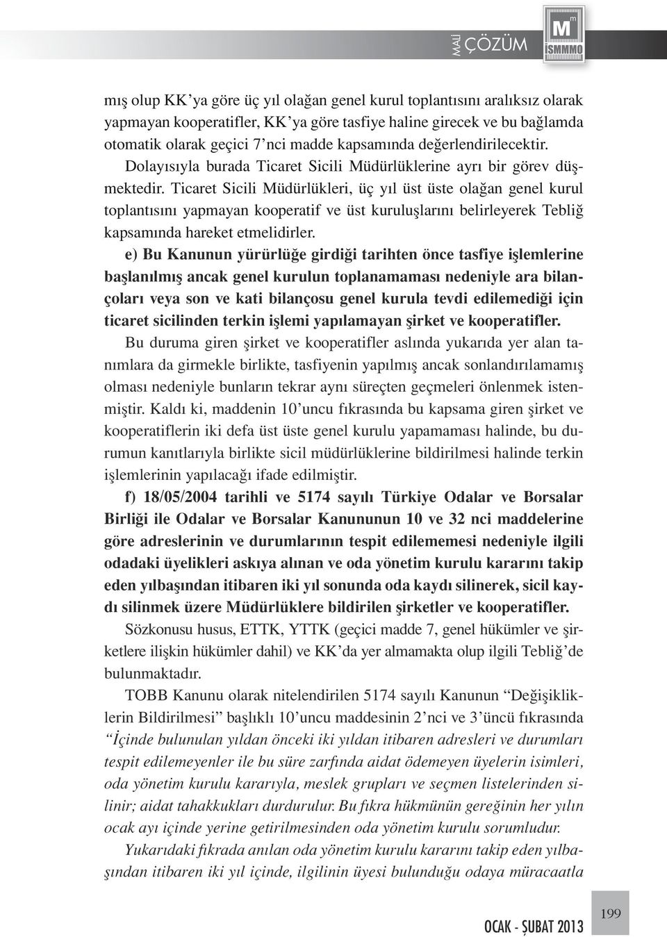 Ticaret Sicili Müdürlükleri, üç yıl üst üste olağan genel kurul toplantısını yapmayan kooperatif ve üst kuruluşlarını belirleyerek Tebliğ kapsamında hareket etmelidirler.