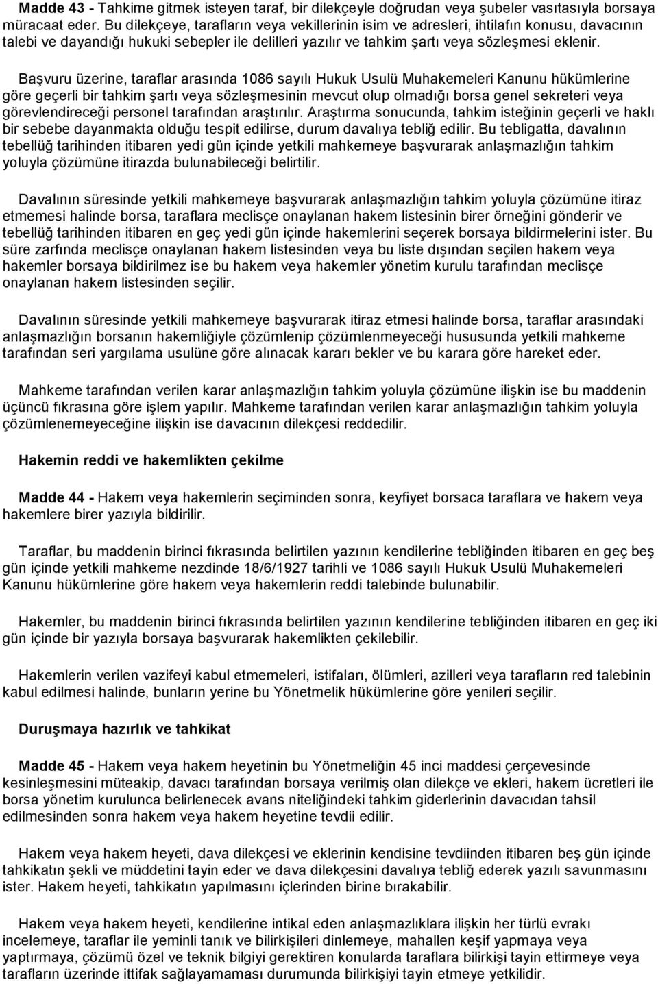 Başvuru üzerine, taraflar arasında 1086 sayılı Hukuk Usulü Muhakemeleri Kanunu hükümlerine göre geçerli bir tahkim şartı veya sözleşmesinin mevcut olup olmadığı borsa genel sekreteri veya