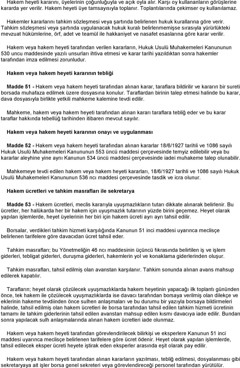 Tahkim sözleşmesi veya şartında uygulanacak hukuk kuralı belirlenmemişse sırasıyla yürürlükteki mevzuat hükümlerine, örf, adet ve teamül ile hakkaniyet ve nasafet esaslarına göre karar verilir.