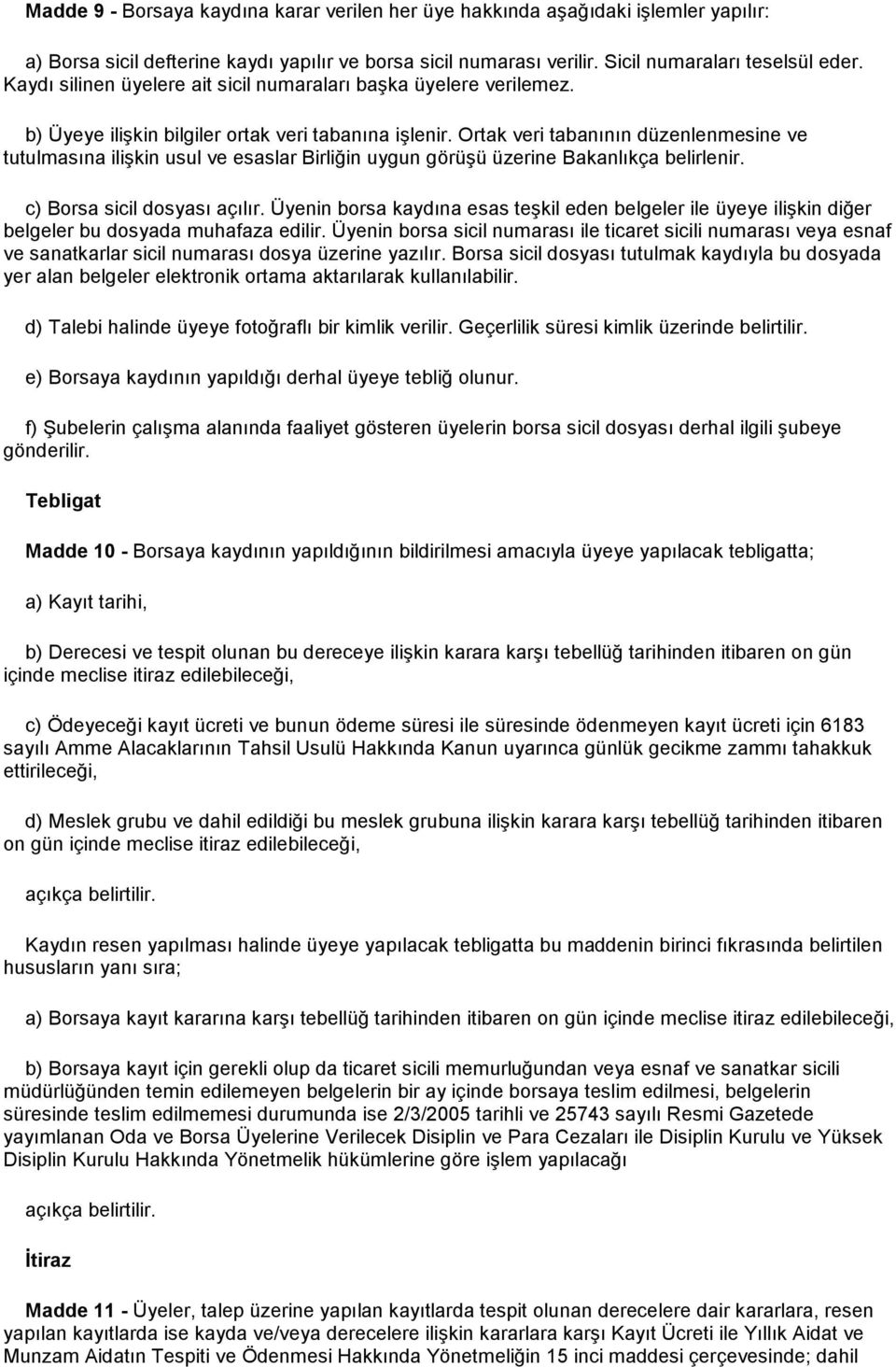 Ortak veri tabanının düzenlenmesine ve tutulmasına ilişkin usul ve esaslar Birliğin uygun görüşü üzerine Bakanlıkça belirlenir. c) Borsa sicil dosyası açılır.