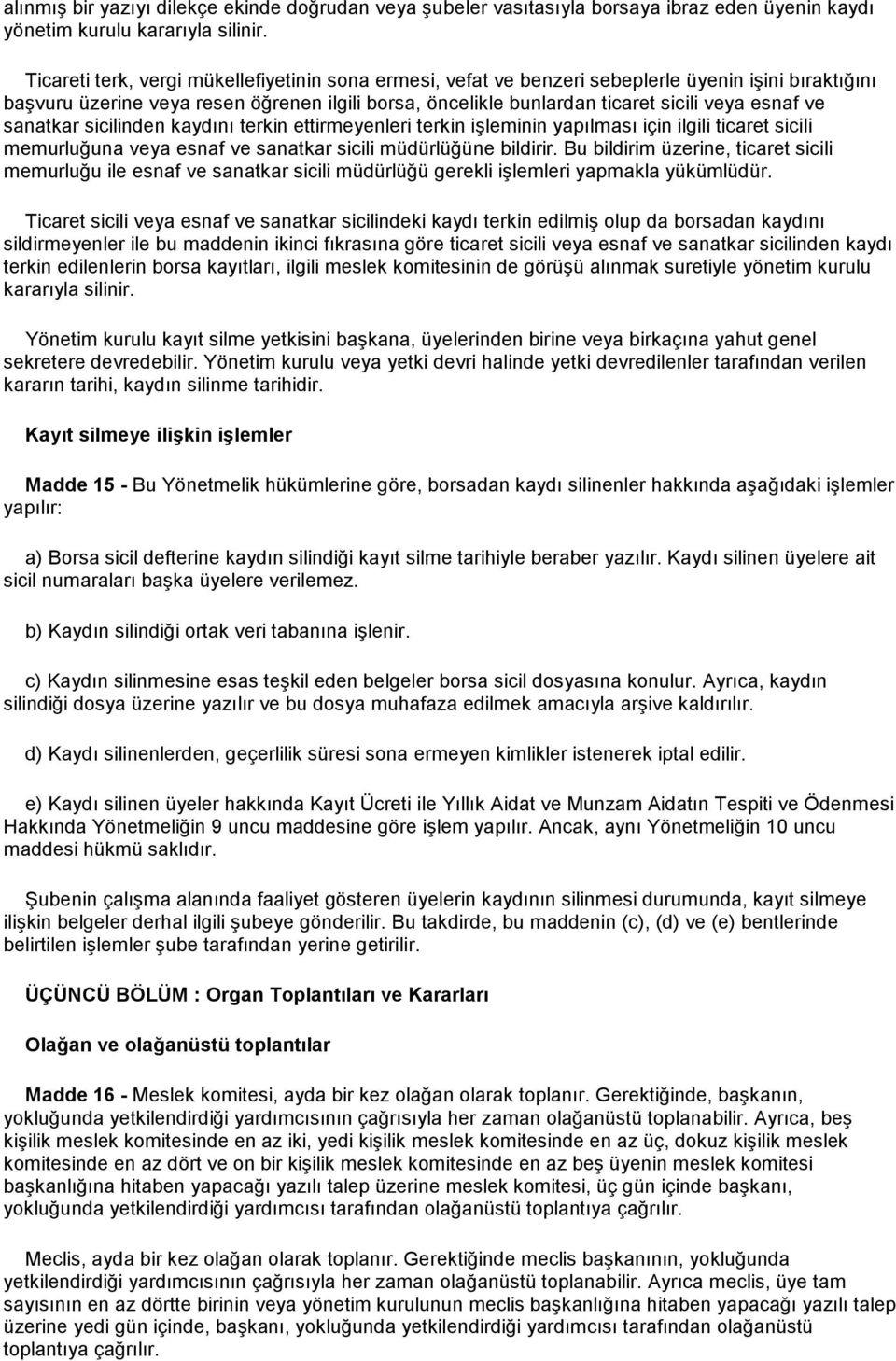 ve sanatkar sicilinden kaydını terkin ettirmeyenleri terkin işleminin yapılması için ilgili ticaret sicili memurluğuna veya esnaf ve sanatkar sicili müdürlüğüne bildirir.