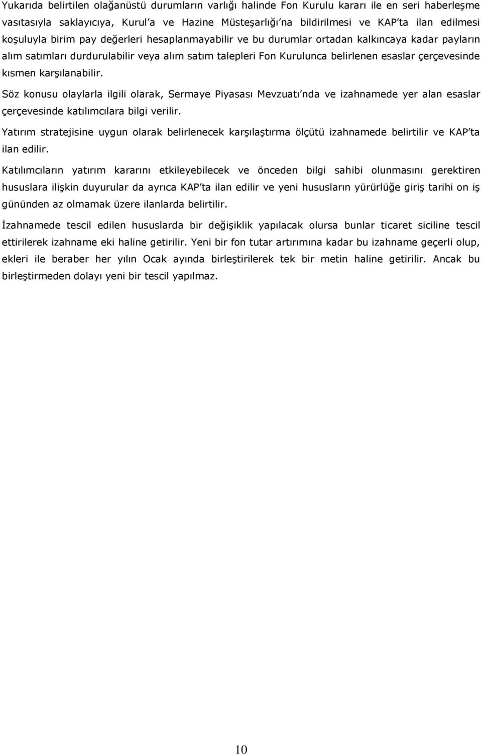 kısmen karşılanabilir. Söz konusu olaylarla ilgili olarak, Sermaye Piyasası Mevzuatı nda ve izahnamede yer alan esaslar çerçevesinde katılımcılara bilgi verilir.