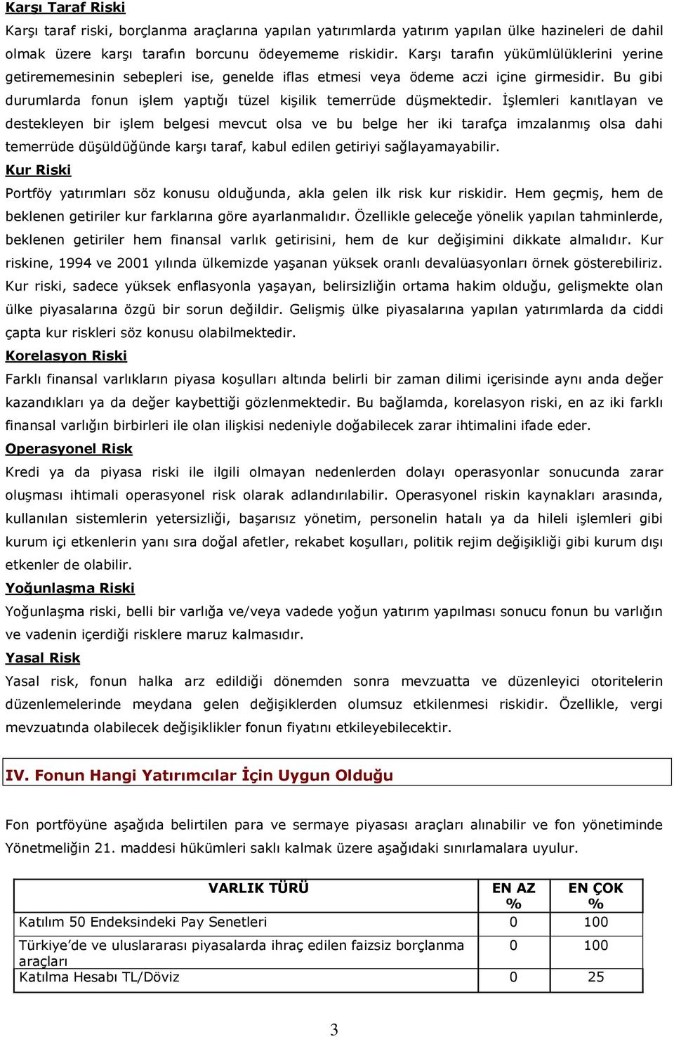 İşlemleri kanıtlayan ve destekleyen bir işlem belgesi mevcut olsa ve bu belge her iki tarafça imzalanmış olsa dahi temerrüde düşüldüğünde karşı taraf, kabul edilen getiriyi sağlayamayabilir.