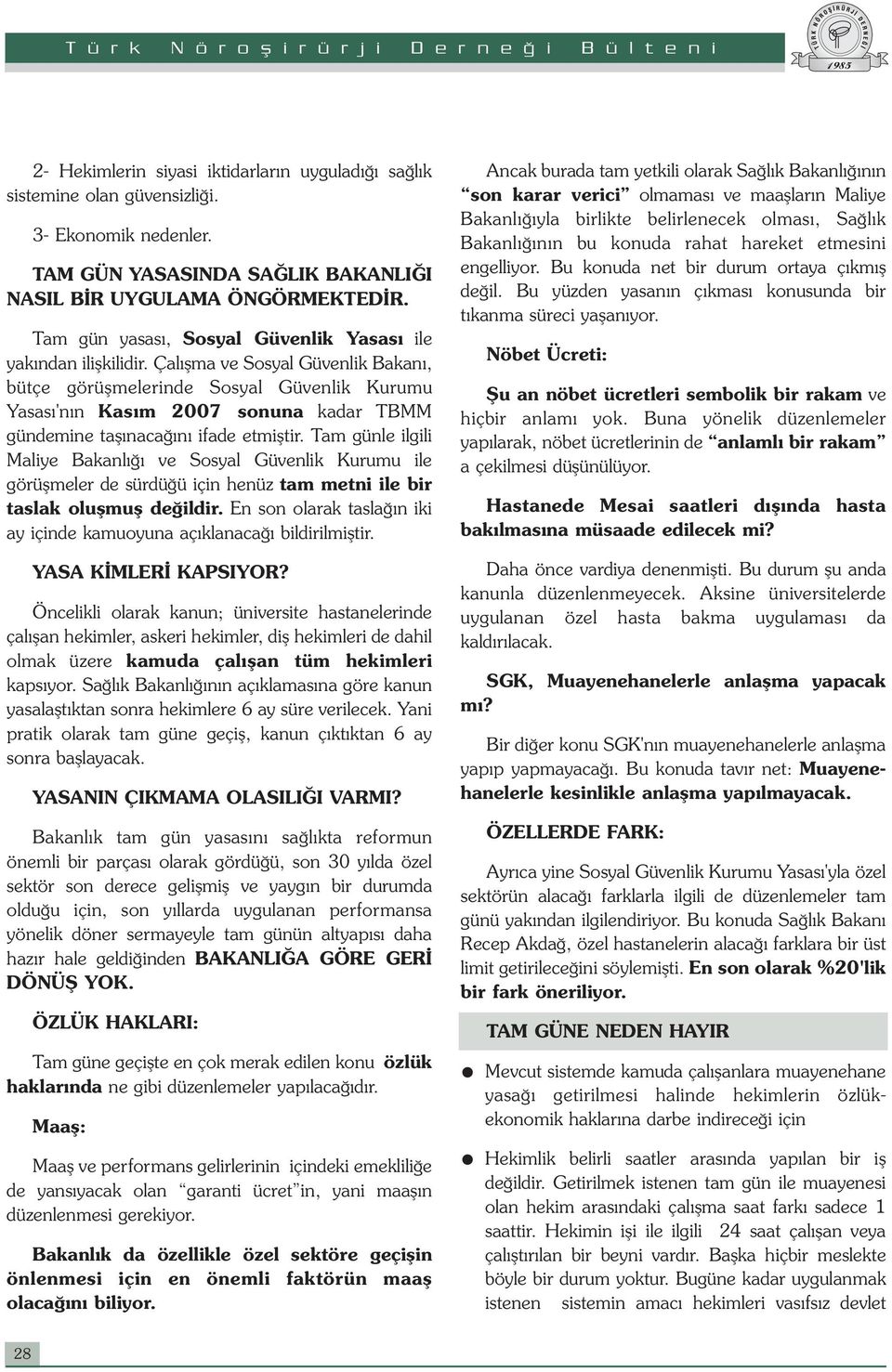 Çalışma ve Sosyal Güvenlik Bakanı, bütçe görüşmelerinde Sosyal Güvenlik Kurumu Yasası'nın Kasım 2007 sonuna kadar TBMM gündemine taşınacağını ifade etmiştir.