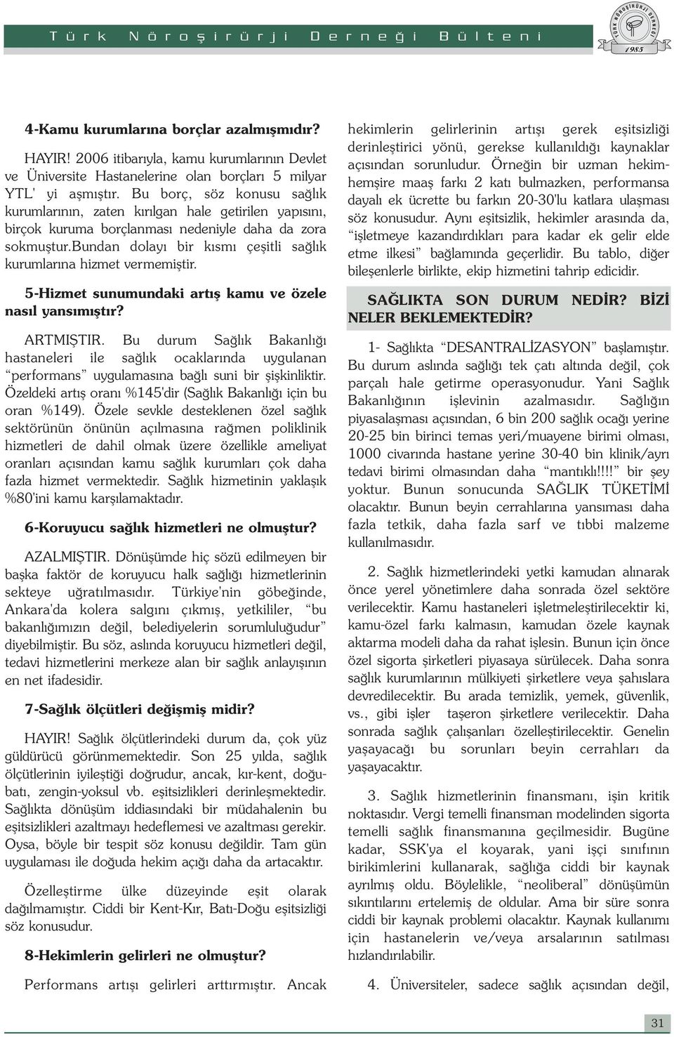 bundan dolayı bir kısmı çeşitli sağlık kurumlarına hizmet vermemiştir. 5-Hizmet sunumundaki artış kamu ve özele nasıl yansımıştır? ARTMIŞTIR.