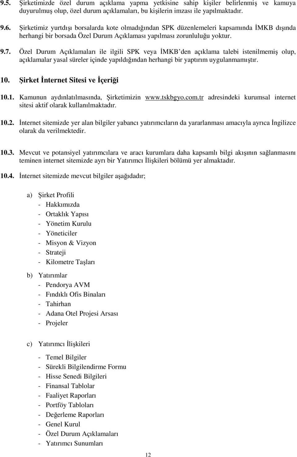 Özel Durum Açıklamaları ile ilgili SPK veya İMKB den açıklama talebi istenilmemiş olup, açıklamalar yasal süreler içinde yapıldığından herhangi bir yaptırım uygulanmamıştır. 10.