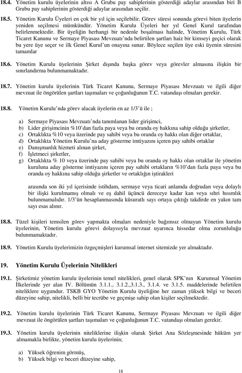 Bir üyeliğin herhangi bir nedenle boşalması halinde, Yönetim Kurulu, Türk Ticaret Kanunu ve Sermaye Piyasası Mevzuatı nda belirtilen şartları haiz bir kimseyi geçici olarak bu yere üye seçer ve ilk