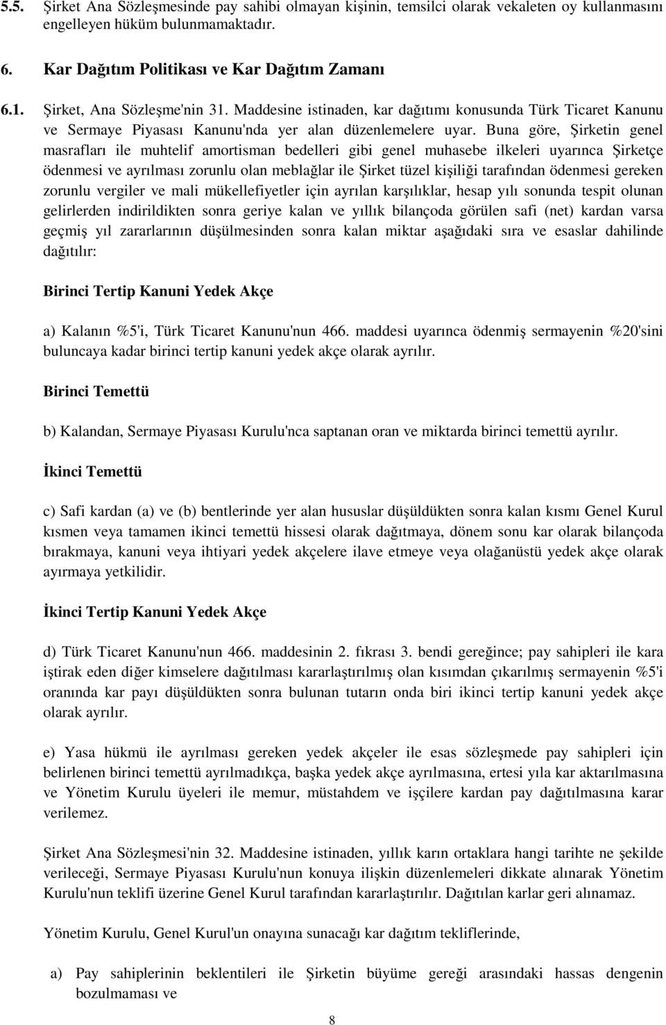 Buna göre, Şirketin genel masrafları ile muhtelif amortisman bedelleri gibi genel muhasebe ilkeleri uyarınca Şirketçe ödenmesi ve ayrılması zorunlu olan meblağlar ile Şirket tüzel kişiliği tarafından