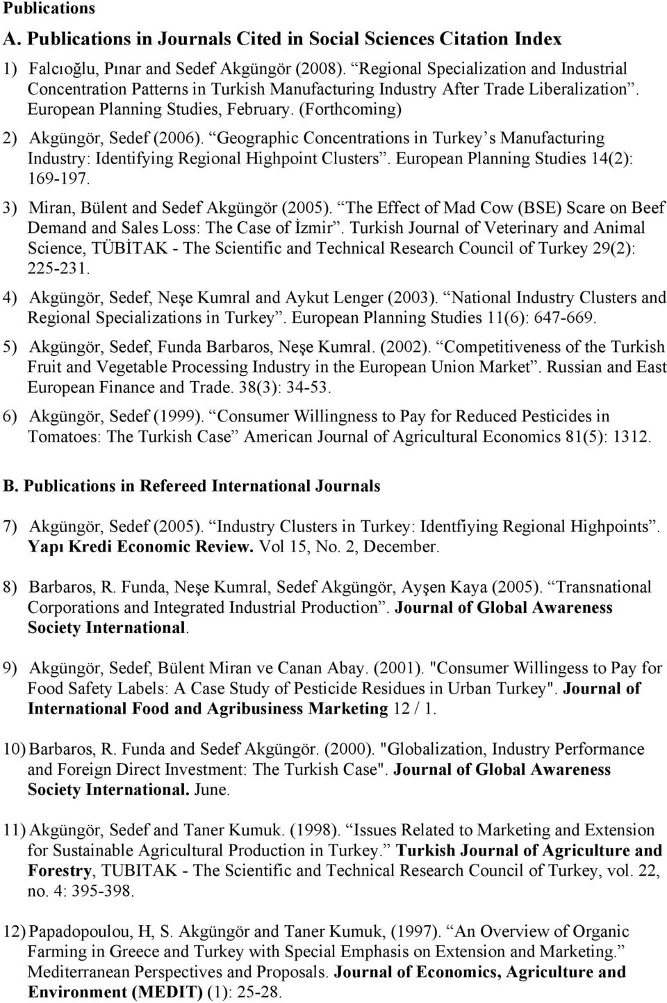 (Forthcoming) 2) Akgüngör, Sedef (2006). Geographic Concentrations in Turkey s Manufacturing Industry: Identifying Regional Highpoint Clusters. European Planning Studies 14(2): 169-197.