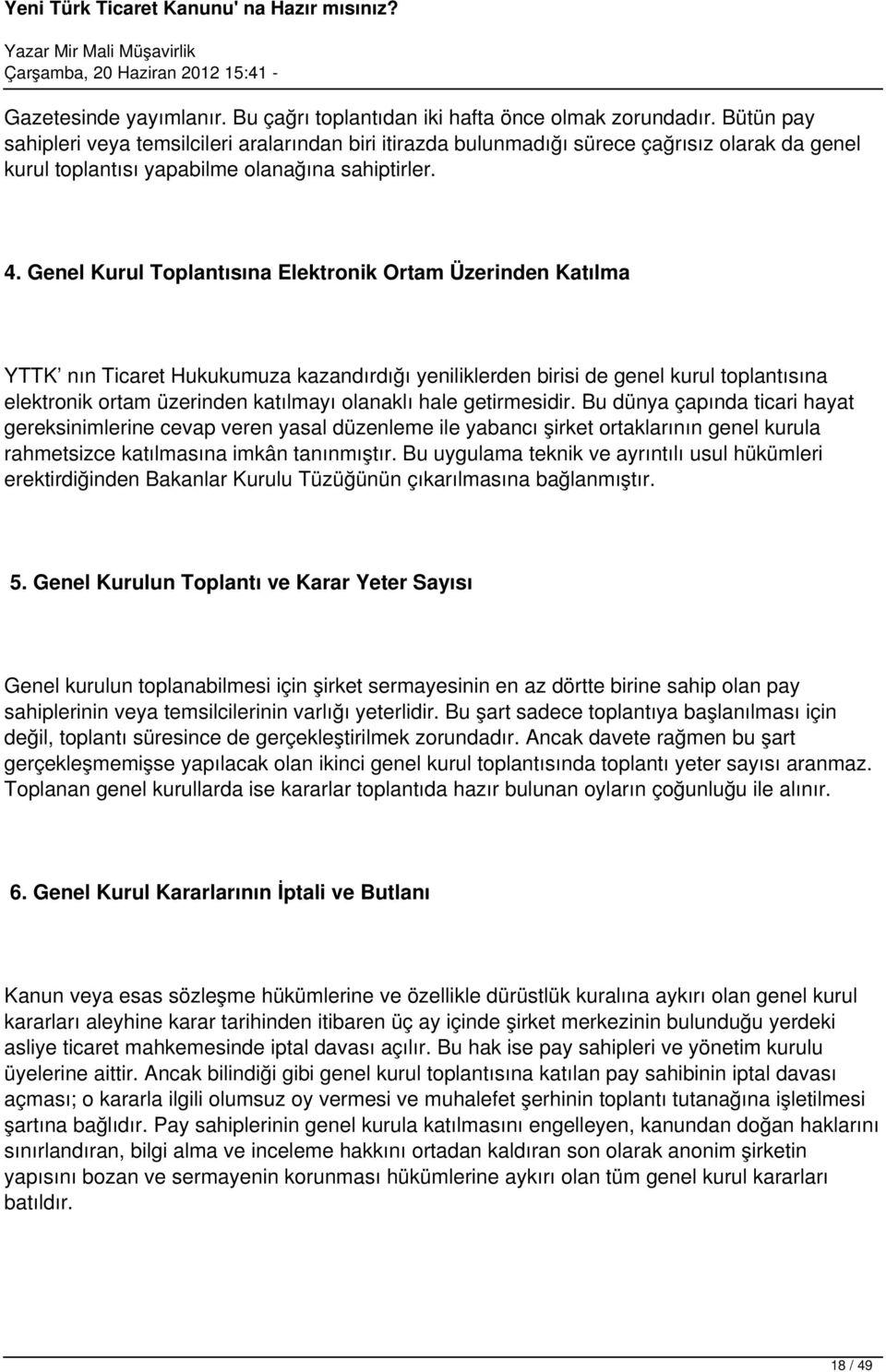 Genel Kurul Toplantısına Elektronik Ortam Üzerinden Katılma YTTK nın Ticaret Hukukumuza kazandırdığı yeniliklerden birisi de genel kurul toplantısına elektronik ortam üzerinden katılmayı olanaklı