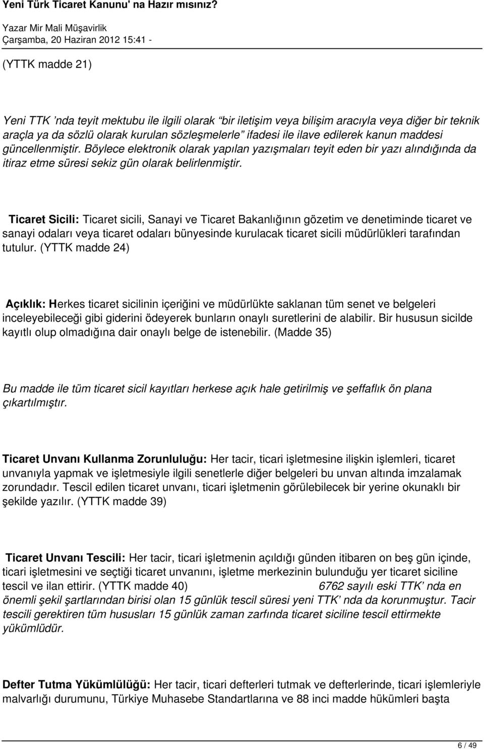 Ticaret Sicili: Ticaret sicili, Sanayi ve Ticaret Bakanlığının gözetim ve denetiminde ticaret ve sanayi odaları veya ticaret odaları bünyesinde kurulacak ticaret sicili müdürlükleri tarafından