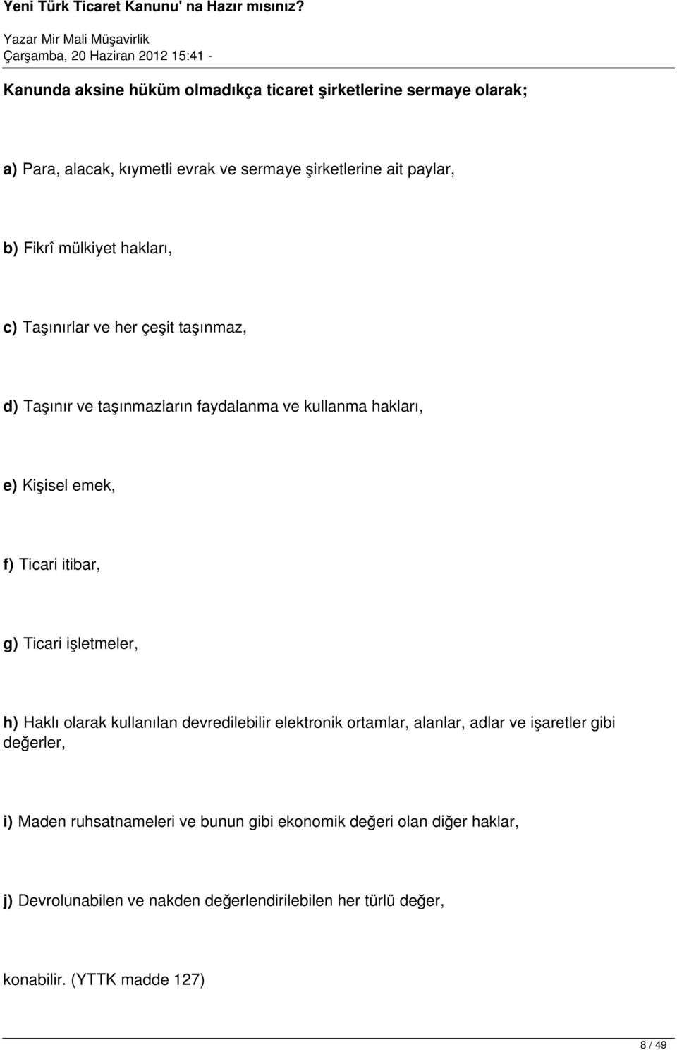 itibar, g) Ticari işletmeler, h) Haklı olarak kullanılan devredilebilir elektronik ortamlar, alanlar, adlar ve işaretler gibi değerler, i) Maden