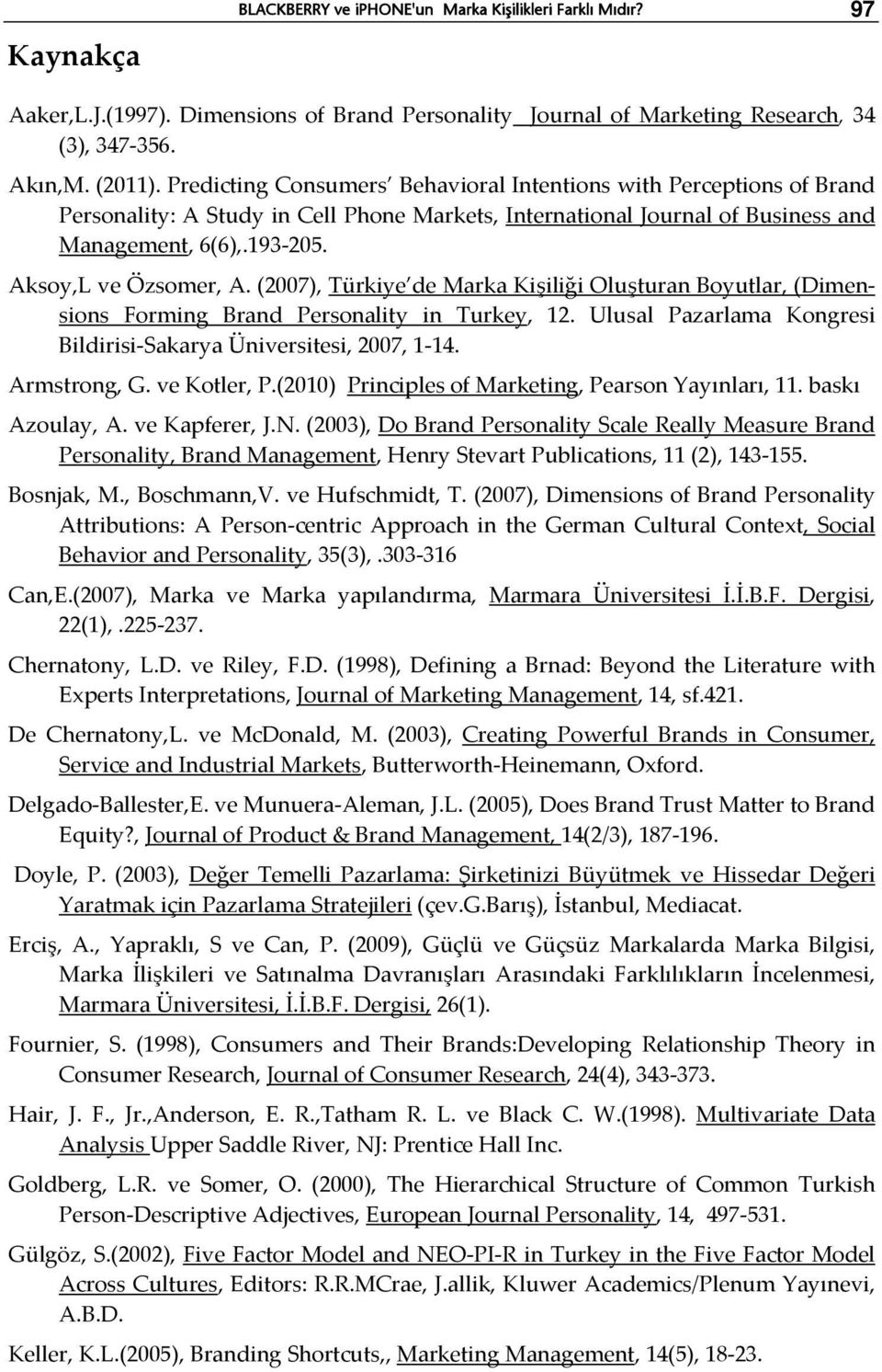 (2007), Türkiye de Marka Kişiliği Oluşturan Boyutlar, (Dimensions Forming Brand Personality in Turkey, 12. Ulusal Pazarlama Kongresi Bildirisi-Sakarya Üniversitesi, 2007, 1-14. Armstrong, G.