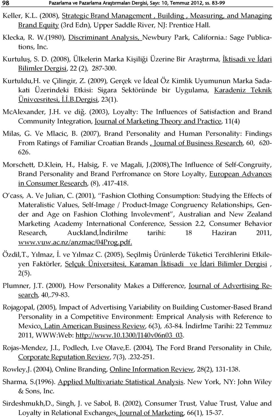 (1980), Discriminant Analysis, Newbury Park, California.: Sage Publications, Inc. Kurtuluş, S. D. (2008), Ülkelerin Marka Kişiliği Üzerine Bir Araştırma, İktisadi ve İdari Bilimler Dergisi, 22 (2), 287-300.