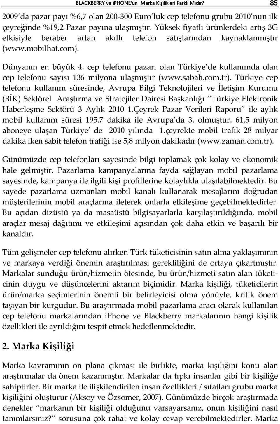 cep telefonu pazarı olan Türkiye de kullanımda olan cep telefonu sayısı 136 milyona ulaşmıştır (www.sabah.com.tr).