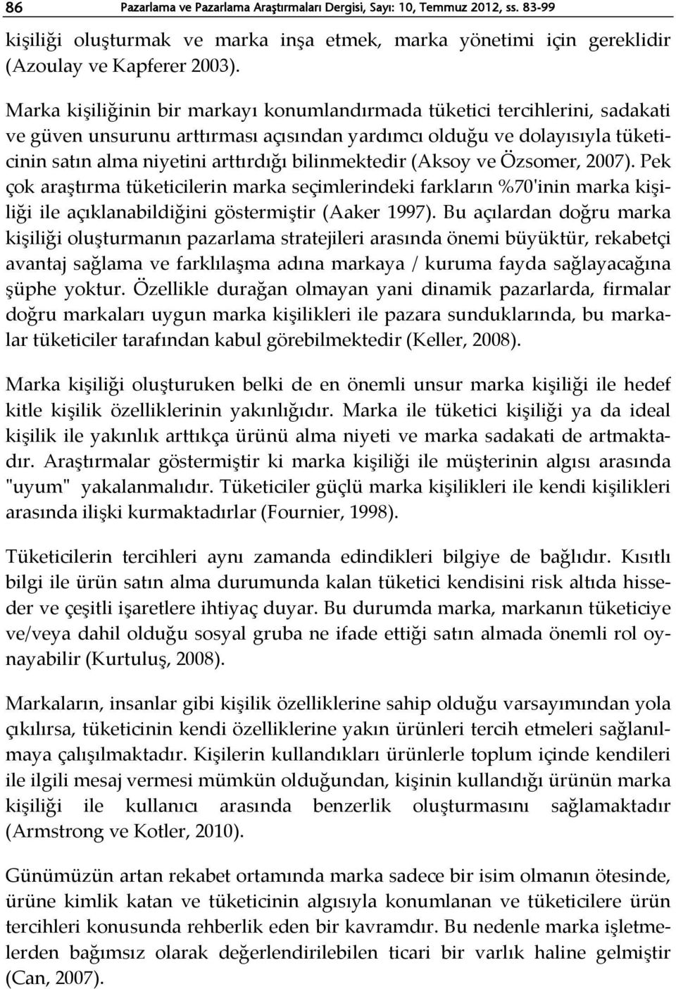 bilinmektedir (Aksoy ve Özsomer, 2007). Pek çok araştırma tüketicilerin marka seçimlerindeki farkların %70'inin marka kişiliği ile açıklanabildiğini göstermiştir (Aaker 1997).