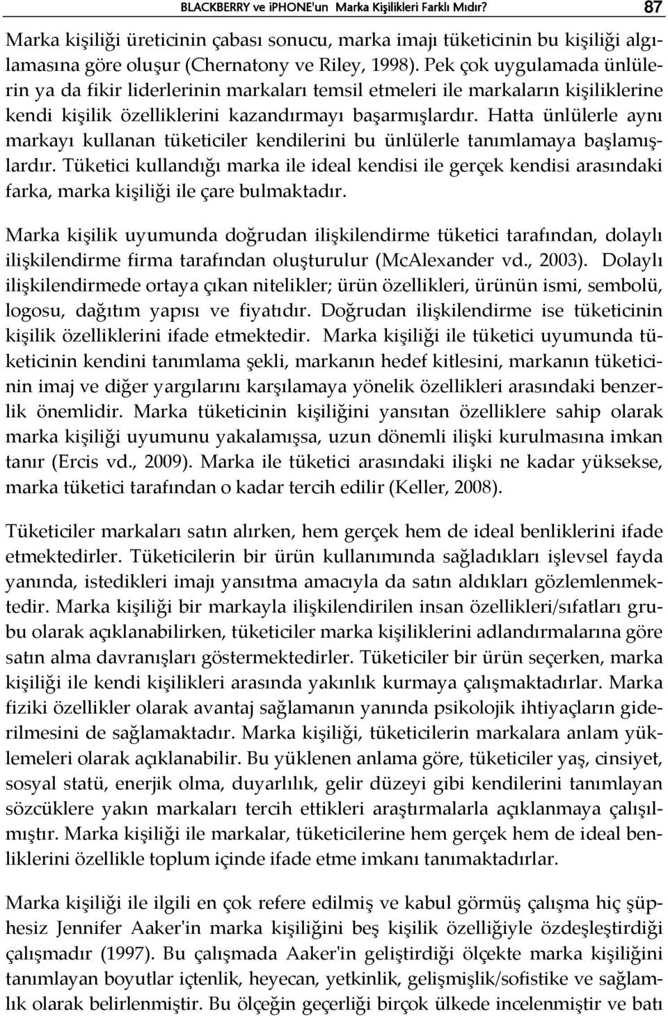 Hatta ünlülerle aynı markayı kullanan tüketiciler kendilerini bu ünlülerle tanımlamaya başlamışlardır.