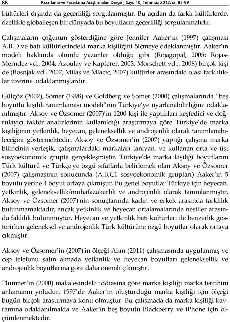 Aaker ın modeli hakkında olumlu yazanlar olduğu gibi (Rojagopal, 2005; Rojas- Merndez vd., 2004; Azoulay ve Kapferer, 2003; Morschett vd.., 2008) birçok kişi de (Bosnjak vd.