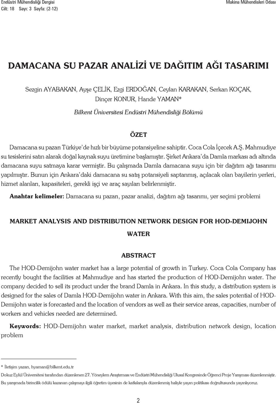 Mahmudiye su tesislerini satın alarak doğal kaynak suyu üretimine başlamıştır. Şirket Ankara da Damla markası adı altında damacana suyu satmaya karar vermiştir.