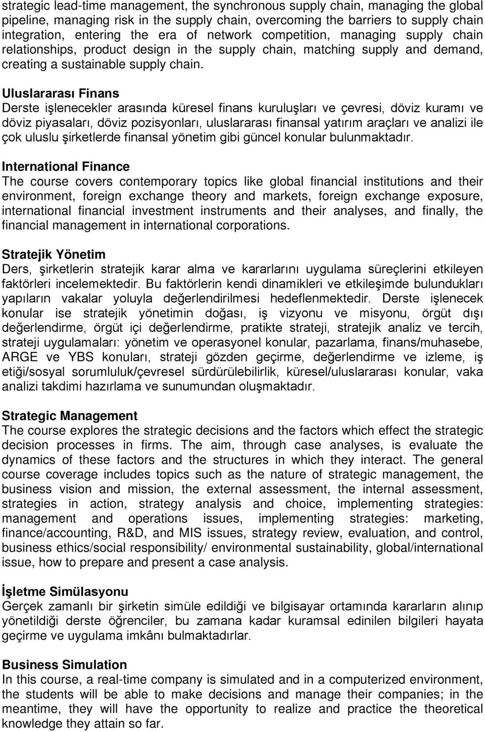 Uluslararası Finans Derste işlenecekler arasında küresel finans kuruluşları ve çevresi, döviz kuramı ve döviz piyasaları, döviz pozisyonları, uluslararası finansal yatırım araçları ve analizi ile çok