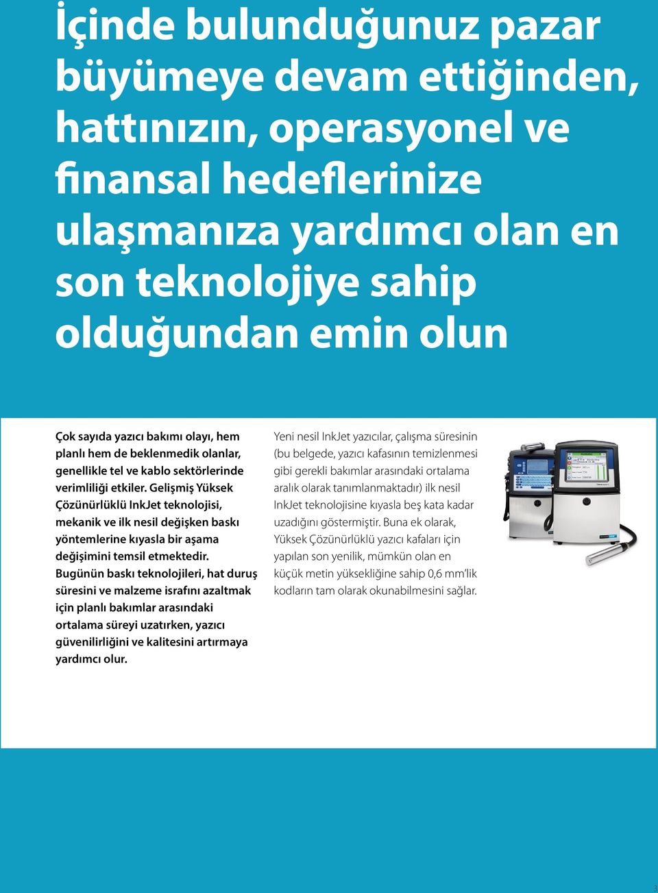 Gelişmiş Yüksek Çözünürlüklü InkJet teknolojisi, mekanik ve ilk nesil değişken baskı yöntemlerine kıyasla bir aşama değişimini temsil etmektedir.