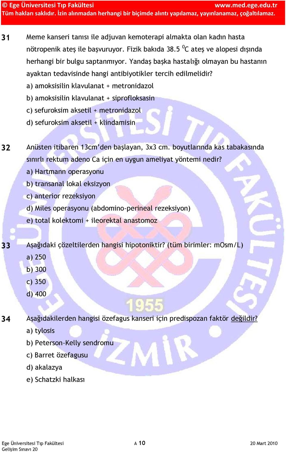 a) amoksisilin klavulanat + metronidazol b) amoksisilin klavulanat + siprofloksasin c) sefuroksim aksetil + metronidazol d) sefuroksim aksetil + klindamisin 32 Anüsten itibaren 13cm den başlayan, 3x3