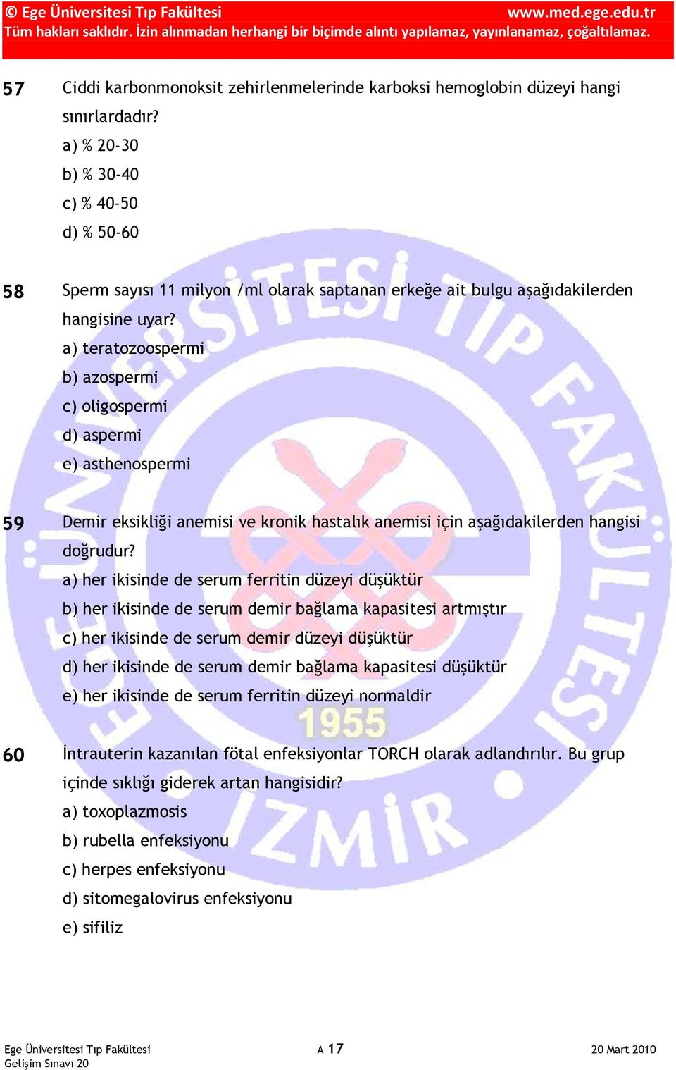 a) teratozoospermi b) azospermi c) oligospermi d) aspermi e) asthenospermi 59 Demir eksikliği anemisi ve kronik hastalık anemisi için aşağıdakilerden hangisi doğrudur?