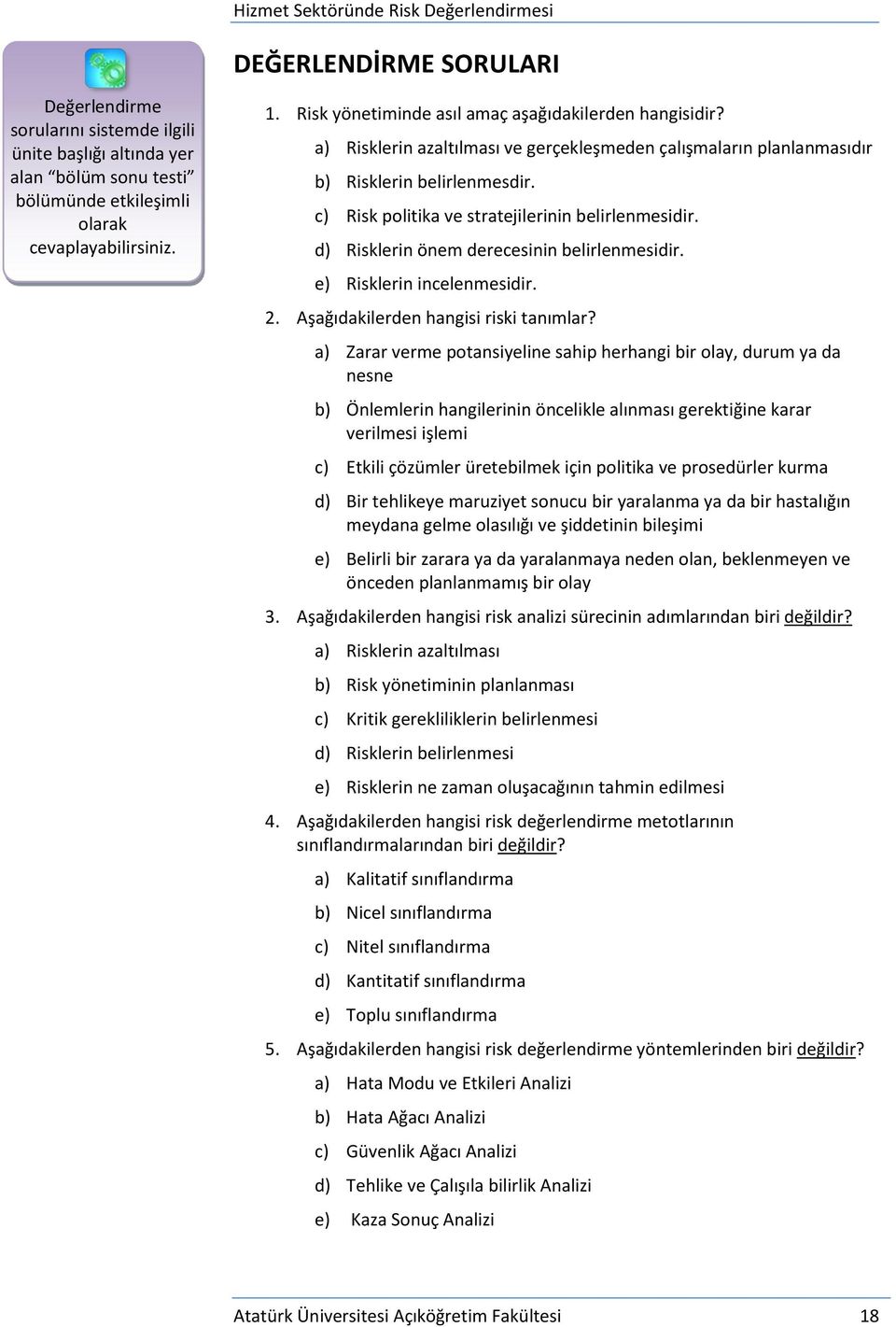 c) Risk politika ve stratejilerinin belirlenmesidir. d) Risklerin önem derecesinin belirlenmesidir. e) Risklerin incelenmesidir. 2. Aşağıdakilerden hangisi riski tanımlar?