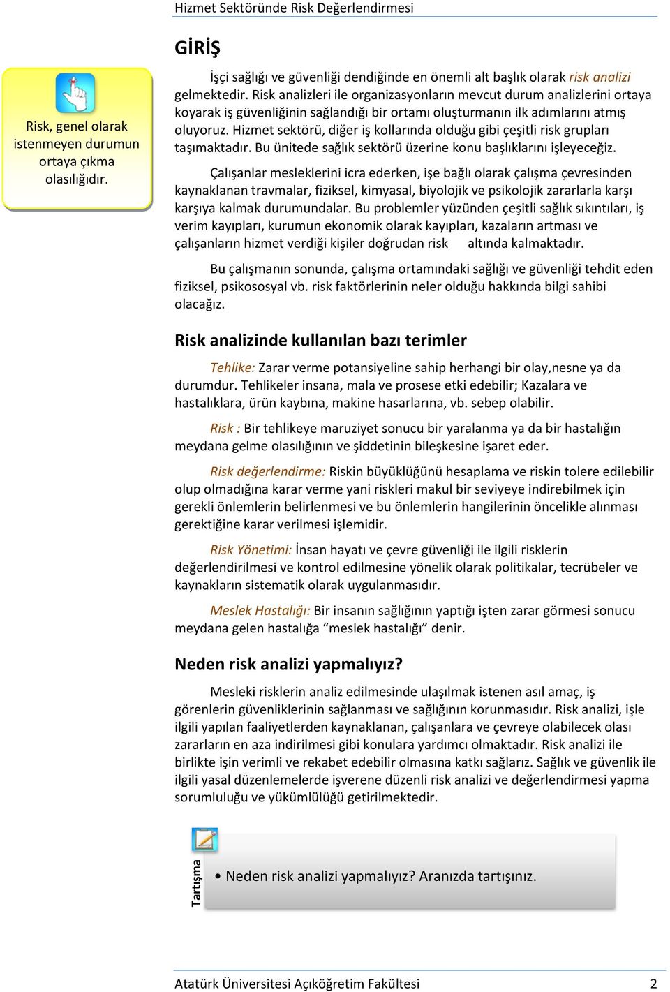 Risk analizleri ile organizasyonların mevcut durum analizlerini ortaya koyarak iş güvenliğinin sağlandığı bir ortamı oluşturmanın ilk adımlarını atmış oluyoruz.