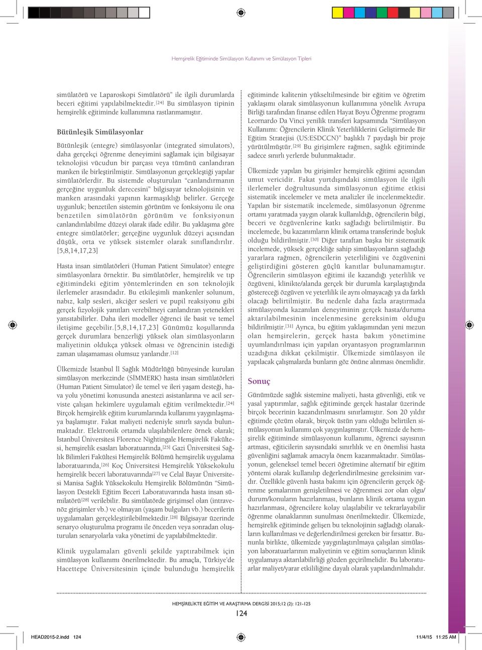 Bütünleşik Simülasyonlar Bütünleşik (entegre) simülasyonlar (integrated simulators), daha gerçekçi öğrenme deneyimini sağlamak için bilgisayar teknolojisi vücudun bir parçası veya tümünü canlandıran